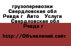 грузоперевозки - Свердловская обл., Ревда г. Авто » Услуги   . Свердловская обл.,Ревда г.